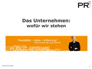 Das Unternehmen:
                  wofür wir stehen




© PR PLUS GmbH
                                     3
 