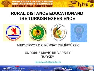 RURAL DISTANCE EDUCATIONAND
THE TURKISH EXPERIENCE
ASSOC.PROF.DR. KÜRŞAT DEMİRYÜREK
ONDOKUZ MAYIS UNIVERSITY
TURKEY
kdemiryurek@gmail.com
 