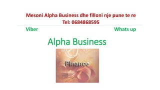 Alpha Business
Mesoni Alpha Business dhe filloni nje pune te re
Tel: 0684868595
Viber Whats up
 