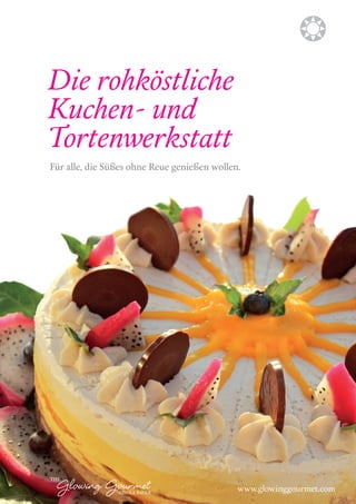 Die rohköstliche 
Kuchen- und 
Tortenwerkstatt 
Für alle, die Süßes ohne Reue genießen wollen. 
b 
www.glowinggourmet.com 
 