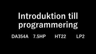 Introduktion till
programmering
DA354A 7.5HP HT22 LP2
 