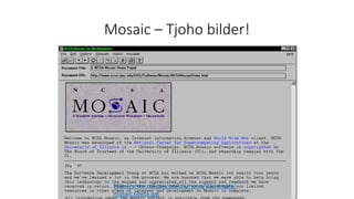 Mosaic – Tjoho bilder!
http://www.nsf.gov/od/lpa/news/03/images/
mosaic.6beta.jpg
1993
 