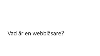Vad är en webbläsare?
 