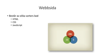 Webbsida
• Består av olika sorters kod
• HTML
• CSS
• JavaScript
 