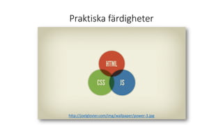 Praktiska färdigheter
http://joelglovier.com/img/wallpaper/power-3.jpg
 