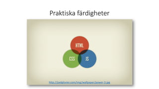 Praktiska färdigheter
http://joelglovier.com/img/wallpaper/power-3.jpg
 