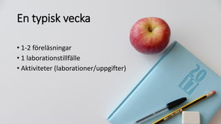 En typisk vecka
• 1-2 föreläsningar
• 1 laborationstillfälle
• Aktiviteter (laborationer/uppgifter)
 