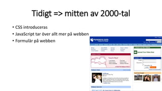 Tidigt => mitten av 2000-tal
• CSS introduceras
• JavaScript tar över allt mer på webben
• Formulär på webben
 
