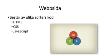 Webbsida
•Består av olika sorters kod
•HTML
•CSS
•JavaScript
 