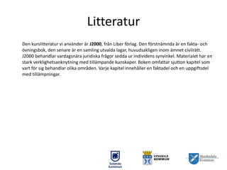 Litteratur
Den kurslitteratur vi använder är J2000, från Liber förlag. Den förstnämnda är en fakta- och
övningsbok, den se...