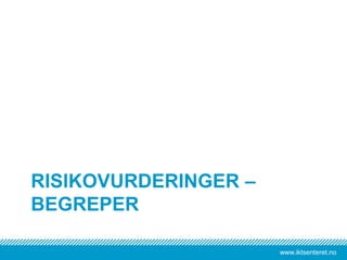 www.iktsenteret.no
RISIKOVURDERINGER –
BEGREPER
 