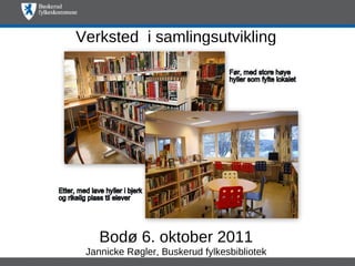 Verksted i samlingsutvikling




    Bodø 6. oktober 2011
 Jannicke Røgler, Buskerud fylkesbibliotek
 