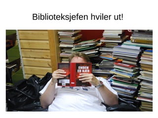 Biblioteksjefen hviler ut!
 