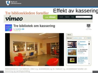Tre bibliotekledere forteller   Effekt av kassering
 