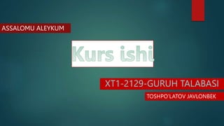 XT1-2129-GURUH TALABASI
TOSHPO’LATOV JAVLONBEK
ASSALOMU ALEYKUM
 