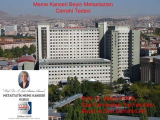 Prof. Dr. Şükrü AYKOL Gazi Üniversitesi Tıp Fakültesi  Beyin ve Sinir Cerrahisi AD. Meme Kanseri Beyin Metastazları Cerrahi Tedavi 