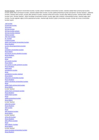 Kurslar İstanbul : adiyaman üniversitesi kursları, kurslar adnan menderes üniversitesi kursları, istanbul adobe flash actionscript kursları,
kurslar adobe flash animasyon kursları, istanbul adobe flash kursları, kurslar adobe photoshop kursları konularıdır. Kurslar İstanbul : adwords
kursları, istanbul afet kursları, kurslar afet yönetimi kursları, istanbul afrika dili kursları, kurslar after effects kursları, istanbul after effects 
kursları içerir. Kurslar İstanbul : afyon kocatepe üniversitesi kursları, kurslar ağaç işleri endüstri mühendisliği kursları, istanbul ağaç işleri
kursları, kurslar ağızdan ağıza (virüs) pazarlama kursları, istanbul ağri ibrahim çeçen üniversitesi kursları, kurslar ahi evran üniversitesi
kursları sayılır.

.net kursları
10 parmak kursları
3d kursları
3d max kursları
3d max kursları ankara
3d max kursları istanbul
3dmax kursları
3ds max kursları
5s  kursları
6 sigma kursları
abant izzet baysal üniversitesi kursları
Akiza Akademi
access vba programlama kursları
Akiza
acibadem üniversitesi kursları
Akiza Eğitim
acil durum ve kriz yönetimi kursları
Akiza Akademi
acil kursları
Akiza
acil yardım kursları
Akiza Eğitim
acil yardım ve afet yönetimi kursları
Akiza Akademi
webmaster
açıköğretim kursları
Akiza
açıköğretim kursları istanbul
Akiza Eğitim
adiyaman üniversitesi kursları
Akiza Akademi
adnan menderes üniversitesi kursları
Akiza
adobe flash actionscript kursları
Akiza Eğitim
kurslar istanbul
adobe flash animasyon kursları
Akiza Akademi
adobe flash kursları
Akiza
adobe photoshop kursları
Akiza Eğitim
kurslar istanbul
adwords kursları
Akiza Akademi
afet kursları
Akiza
afet yönetimi kursları
Akiza Eğitim
kurslar istanbul
afrika dili kursları
Akiza Akademi
after effects kursları
Akiza
after effects  kursları
Akiza Eğitim
kurslar istanbul
afyon kocatepe üniversitesi kursları
Akiza Akademi
 