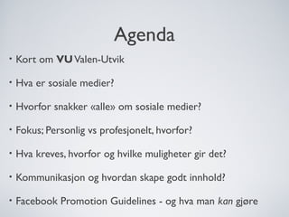 Agenda
•   Kort om VU Valen-Utvik

•   Hva er sosiale medier?

•   Hvorfor snakker «alle» om sosiale medier?

•   Fokus; P...