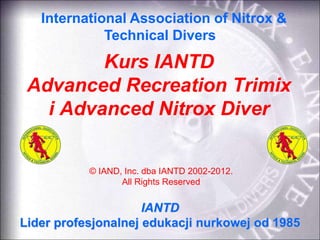 Kurs IANTD
Advanced Recreation Trimix
i Advanced Nitrox Diver
IANTD
Lider profesjonalnej edukacji nurkowej od 1985
Interna...