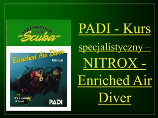 PADI - Kurs
specjalistyczny –
NITROX -
Enriched Air
Diver
 
