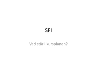 SFI
Vad står i kursplanen?
 