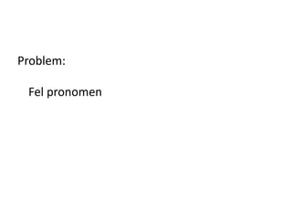 Problem:
Fel pronomen
 