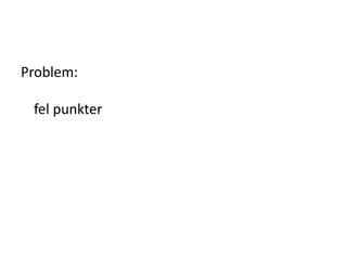 Problem:
fel punkter
 