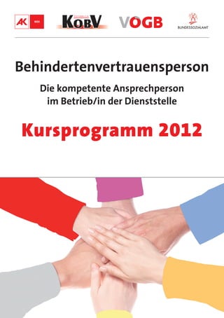 Behindertenvertrauensperson
   Die kompetente Ansprechperson
    im Betrieb/in der Dienststelle


Kursprogramm 2012
 