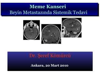 Dr. Şeref Kömürcü Meme Kanseri   Beyin Metastazında Sistemik Tedavi Ankara ,  20   Mart  20 10 