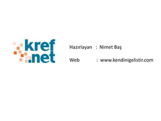 Hazırlayan : Nimet Baş

Web        : www.kendinigelistir.com
 