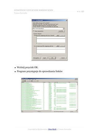EFEKTYWNE I INTUICYJNE SERWISY WWW
                                                                           ● str. 90
Tomasz Karwatka




●   Wciśnij przycisk OK.
●   Program przystępuje do sprawdzania linków




                  Copyright by Wydawnictwo Złote Myśli & Tomasz Karwatka
 