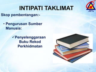 2
Skop pembentangan:-
• Pengurusan Sumber
Manusia:
Penyelenggaraan
Buku Rekod
Perkhidmatan
INTIPATI TAKLIMAT
 