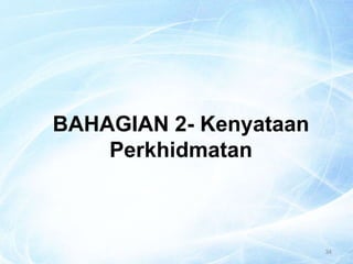 34
BAHAGIAN 2- Kenyataan
Perkhidmatan
 
