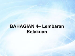 58
BAHAGIAN 4– Lembaran
Kelakuan
 