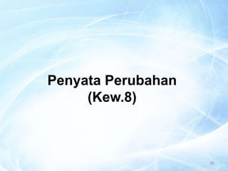 65
Penyata Perubahan
(Kew.8)
 
