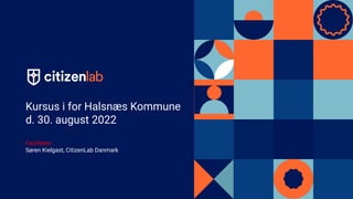 1
Kursus i for Halsnæs Kommune
d. 30. august 2022
Facilitator
Søren Kielgast, CitizenLab Danmark
 