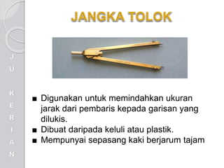 ■ Digunakan untuk memindahkan ukuran
jarak dari pembaris kepada garisan yang
dilukis.
■ Dibuat daripada keluli atau plastik.
■ Mempunyai sepasang kaki berjarum tajam
 