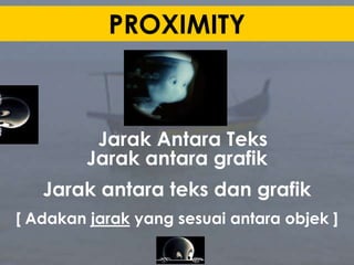 PROXIMITYJarak Antara TeksJarak antara grafikJarak antara teks dan grafik[ Adakan jarak yang sesuai antara objek ]