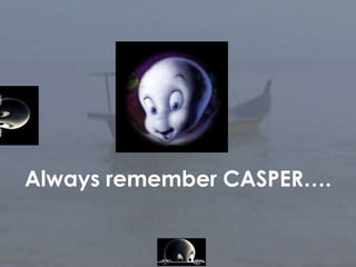 Always remember CASPER….