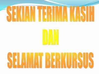 SEKIAN TERIMA KASIHDANSELAMAT BERKURSUS