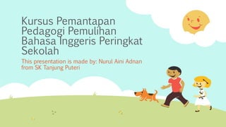 Kursus Pemantapan
Pedagogi Pemulihan
Bahasa Inggeris Peringkat
Sekolah
This presentation is made by: Nurul Aini Adnan
from SK Tanjung Puteri
 