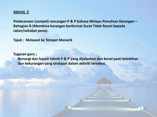 Aktiviti 2

Pelaksanaan (sampel) rancangan P & P bahasa Melayu Penulisan Karangan –
Bahagian B (Membina karangan berformat...
