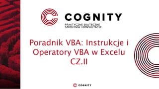 Poradnik VBA: Instrukcje i
Operatory VBA w Excelu
CZ.II
 