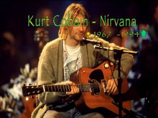 Kurt Cobain - Nirvana 1967  -1994 