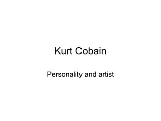 Kurt Cobain

Personality and artist
 