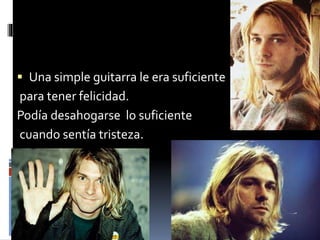  Una simple guitarra le era suficiente
para tener felicidad.
Podía desahogarse lo suficiente
cuando sentía tristeza.
 