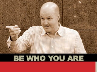 BE WHO YOU ARE
 