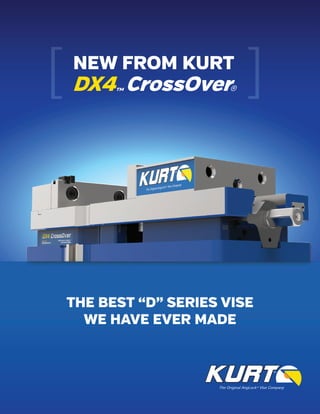 NEW FROM KURT
DX4™ CrossOver®[ ]
THE BEST “D” SERIES VISE
WE HAVE EVER MADE
 