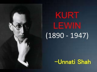 KURT
LEWIN
(1890 - 1947)
-Unnati Shah
 