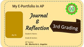 My Pic
My E-Portfolio in AP
Student’s Name:
Grade & Section:
AP Teacher:
Mr. Markcris L. Angeles
Journal
&
Reflection
 